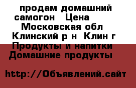 продам домашний самогон › Цена ­ 800 - Московская обл., Клинский р-н, Клин г. Продукты и напитки » Домашние продукты   